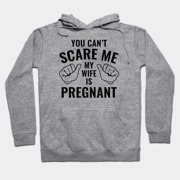 You Can't Scare Me My Wife Is Pregnant Hoodie by CreativeJourney